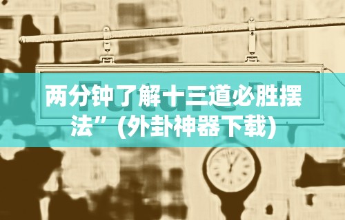 两分钟了解十三道必胜摆法”(外卦神器下载)
