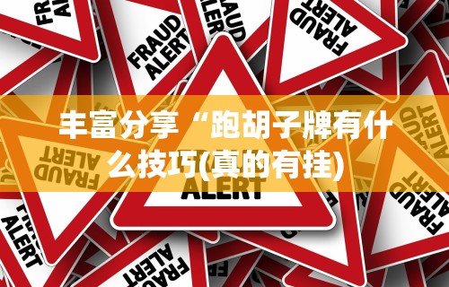 丰富分享“跑胡子牌有什么技巧(真的有挂)