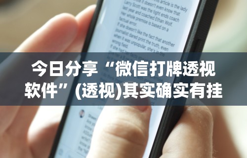 今日分享“微信打牌透视软件	”(透视)其实确实有挂