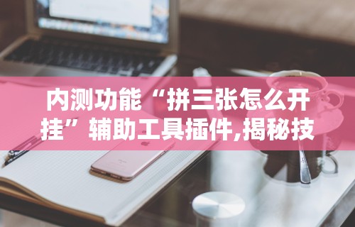 4分钟了解“微信微乐小程序辅助器免费下载”必胜开挂神器