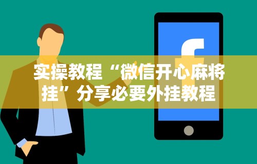 实操教程“微信开心麻将挂	”分享必要外挂教程