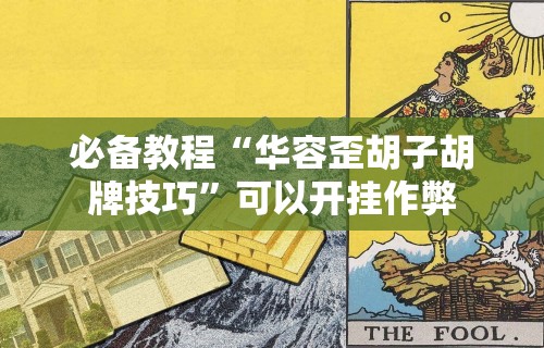 必备教程“华容歪胡子胡牌技巧”可以开挂作弊