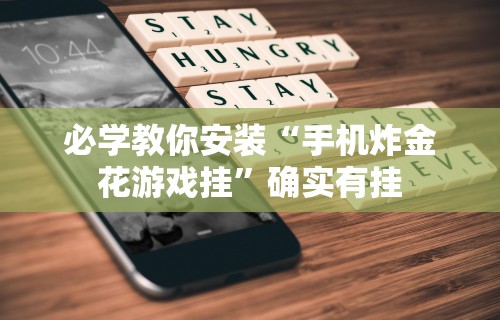 必学教你安装“手机炸金花游戏挂”确实有挂