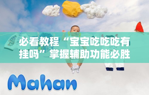 必看教程“宝宝吃吃吃有挂吗”掌握辅助功能必胜规则