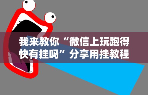 我来教你“微信上玩跑得快有挂吗”分享用挂教程