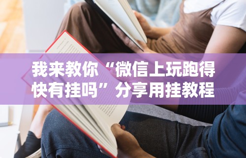 我来教你“微信上玩跑得快有挂吗”分享用挂教程