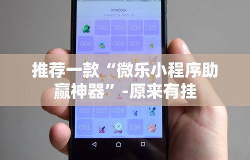 推荐一款“微乐小程序助赢神器”-原来有挂