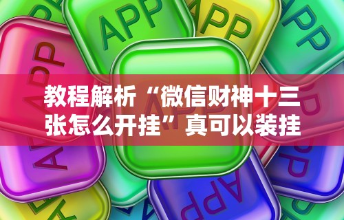 教程解析“微信财神十三张怎么开挂	”真可以装挂