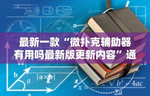 最新一款“微扑克辅助器有用吗最新版更新内容”通用版下载教程！