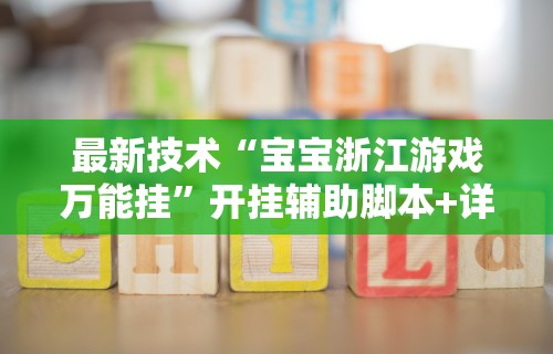 最新技术“宝宝浙江游戏万能挂”开挂辅助脚本+详细开挂安装教程