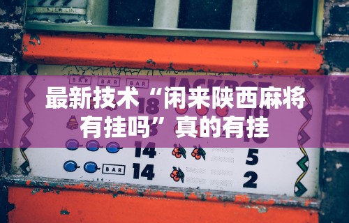 最新技术“闲来陕西麻将有挂吗”真的有挂