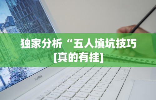 独家分析“五人填坑技巧[真的有挂]
