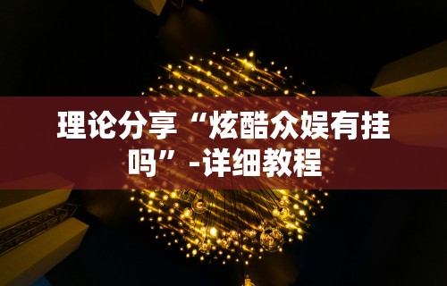 理论分享“炫酷众娱有挂吗”-详细教程