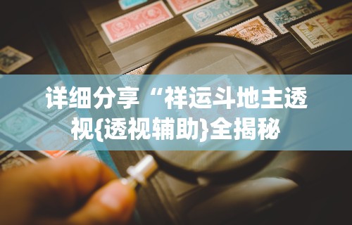 详细分享“祥运斗地主透视{透视辅助}全揭秘 详细分享“祥运斗地主透视{透视辅助}全揭秘