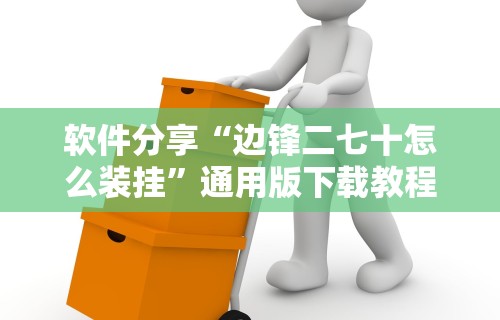 软件分享“边锋二七十怎么装挂	”通用版下载教程