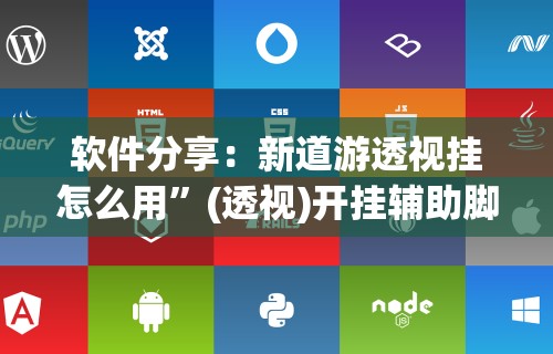 软件分享：新道游透视挂怎么用”(透视)开挂辅助脚本+详细开挂安装教程
