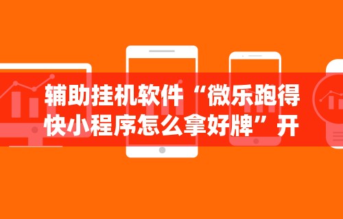 辅助挂机软件“微乐跑得快小程序怎么拿好牌	”开挂(透视)辅助教程