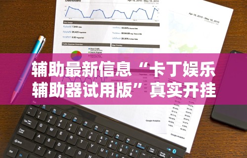 辅助最新信息“卡丁娱乐辅助器试用版”真实开挂技巧分享