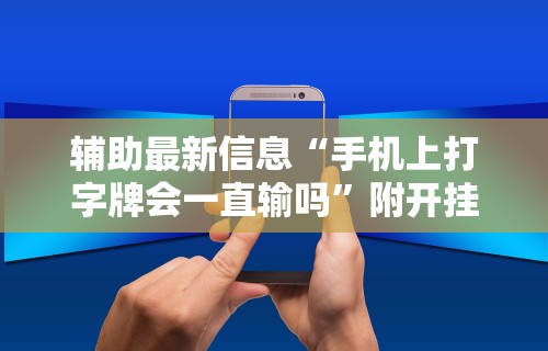 辅助最新信息“手机上打字牌会一直输吗”附开挂脚本详细步骤