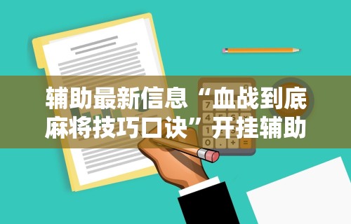 辅助最新信息“血战到底麻将技巧口诀”开挂辅助详细步骤