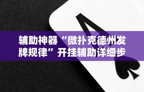 辅助神器“微扑克德州发牌规律	”开挂辅助详细步骤