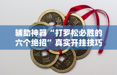 辅助神器“打罗松必胜的六个绝招	”真实开挂技巧分享