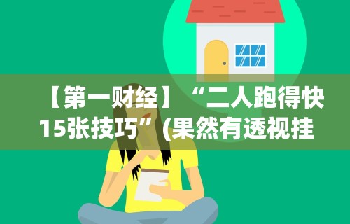 【第一财经】“二人跑得快15张技巧”(果然有透视挂)