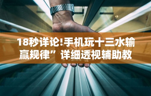 18秒详论!手机玩十三水输赢规律”详细透视辅助教程官方正版下载