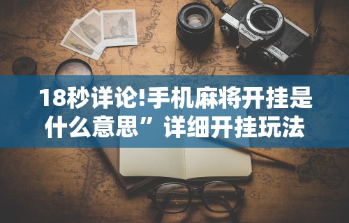 18秒详论!手机麻将开挂是什么意思”详细开挂玩法