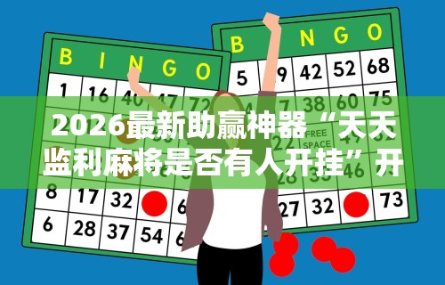 2026最新助赢神器“天天监利麻将是否有人开挂	”开挂辅助详细步骤