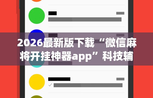 2026最新版下载“微信麻将开挂神器app”科技辅助神器手机版教程