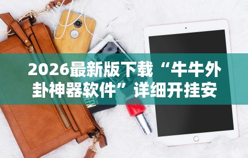 2026最新版下载“牛牛外卦神器软件”详细开挂安装教程