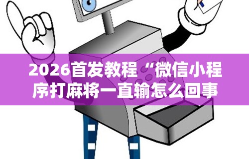 3分钟学会“微乐斗地主亲友房为啥总是输”开挂神器{透视辅助}全揭秘