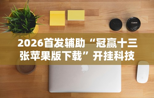 2026首发辅助“冠赢十三张苹果版下载”开挂科技辅助神器手机