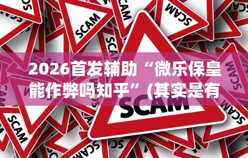 2026首发辅助“微乐保皇能作弊吗知乎”(其实是有挂)