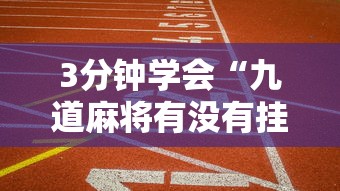 3分钟学会“九道麻将有没有挂	”真的有挂