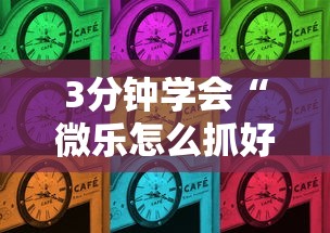 3分钟学会“微乐怎么抓好牌”-揭秘开挂教程分享
