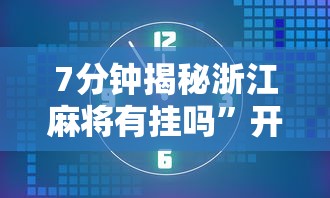 7分钟揭秘浙江麻将有挂吗	”开挂辅助教程