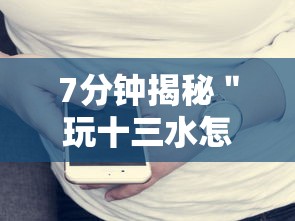 7分钟揭秘＂玩十三水怎么可以赢钱呢”科技辅助神器手机