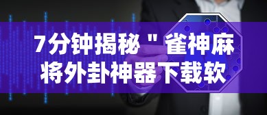 7分钟揭秘＂雀神麻将外卦神器下载软件	”开挂辅助详细步骤