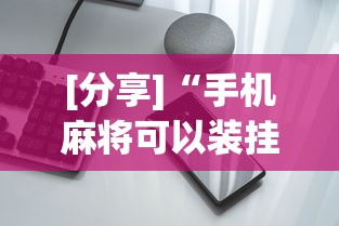 [分享]“手机麻将可以装挂吗”开挂科技辅助神器手机
