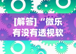 [解答]“微乐有没有透视软件	”可以开挂作弊