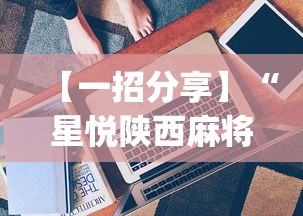 【一招分享】“星悦陕西麻将技巧	”(透视挂)最新辅助详细教程