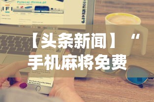 【头条新闻】“手机麻将免费开挂神器真的假的啊”开挂(透视)辅助教程