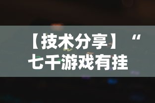 【技术分享】“七千游戏有挂吗	”最新辅助详细教程