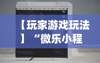 【玩家游戏玩法】“微乐小程序万能开挂器免费”(详细透视教程)-知乎