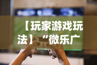 【玩家游戏玩法】“微乐广西麻将开挂神器代发(辅助外挂+教程) 【玩家游戏玩法】“微乐广西麻将开挂神器代发(辅助外挂+教程)