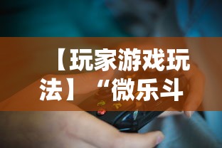 【玩家游戏玩法】“微乐斗地主挂透视	”揭秘透视辅助万能挂用法