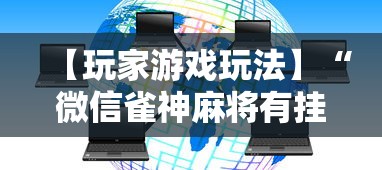 【玩家游戏玩法】“微信雀神麻将有挂的吗	”分享必要外挂教程