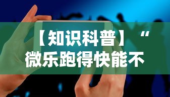 【知识科普】“微乐跑得快能不能开挂	”科技辅助神器手机